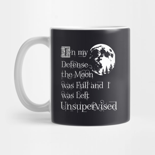 In My Defense The Moon Was Full And I Was Left Unsupervised Daughter T Shirts by erbedingsanchez